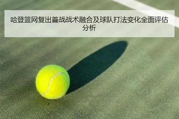 哈登篮网复出首战战术融合及球队打法变化全面评估分析 | LEYU SPORTS